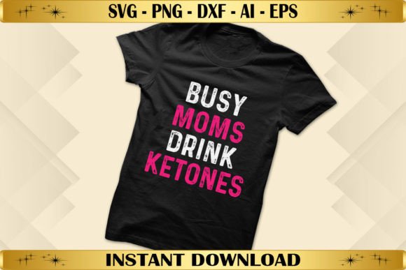 Busy Moms Drink Ketones Graphics & T-Shirt Designs