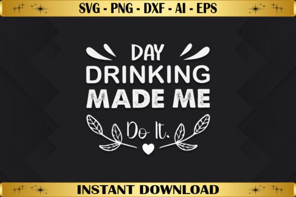 Day Drinking Made Me Do It: A Versatile T-Shirt Design Graphics
