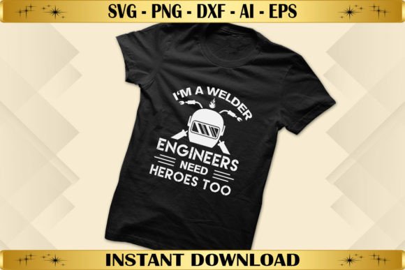 I’m a Welder Engineers Need Heroes Too Graphics